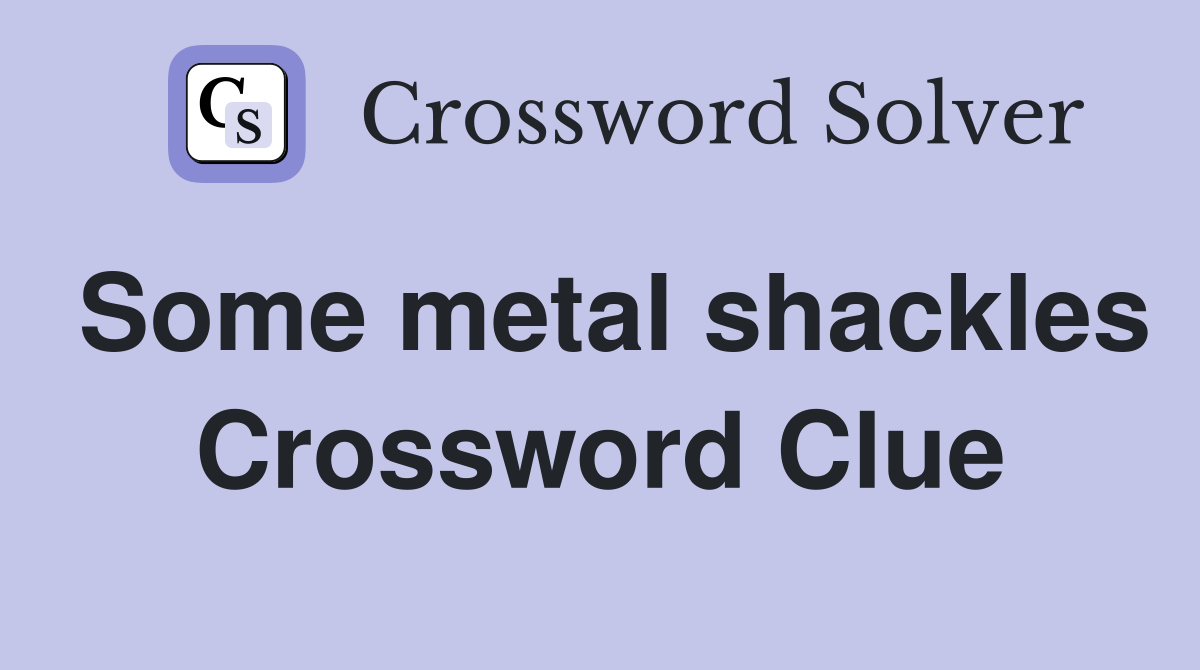 Some metal shackles Crossword Clue Answers Crossword Solver